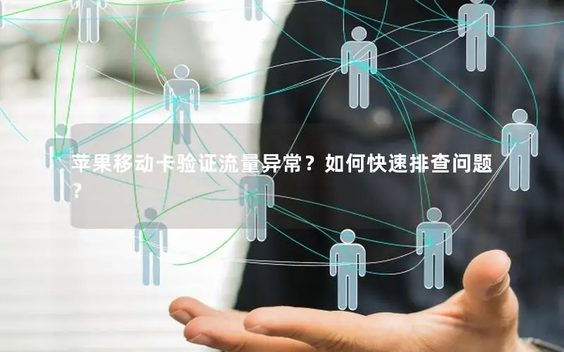 苹果移动卡验证流量异常？如何快速排查问题？