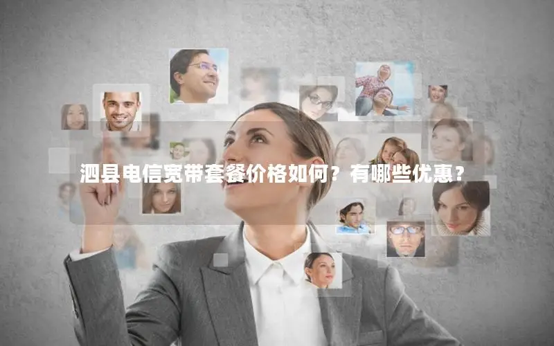 泗县电信宽带套餐价格如何？有哪些优惠？