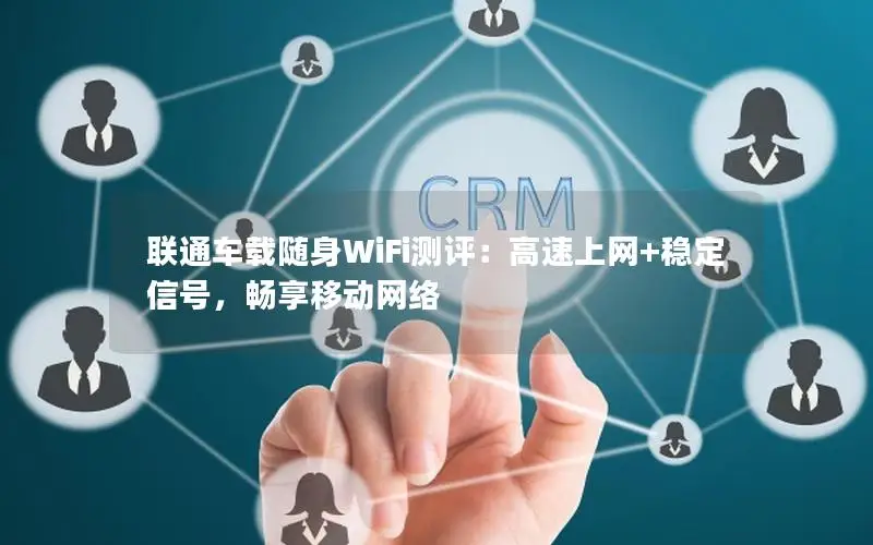 联通车载随身WiFi测评：高速上网+稳定信号，畅享移动网络