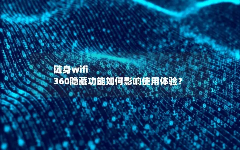 随身wifi 360隐藏功能如何影响使用体验？
