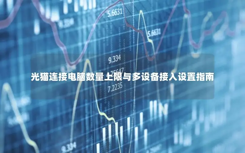 光猫连接电脑数量上限与多设备接入设置指南