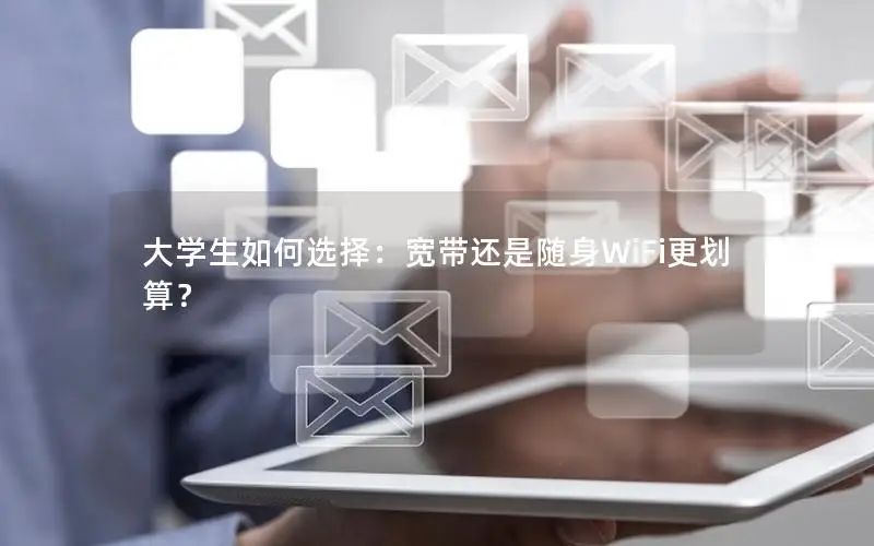 大学生如何选择：宽带还是随身WiFi更划算？