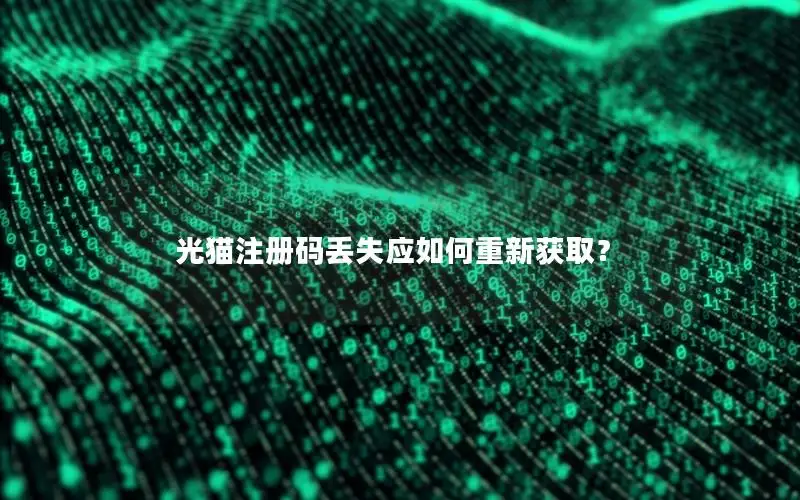 光猫注册码丢失应如何重新获取？