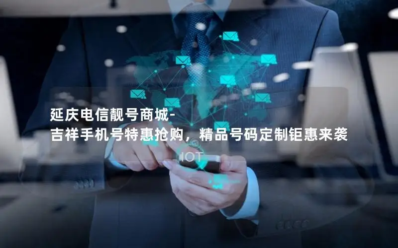 延庆电信靓号商城-吉祥手机号特惠抢购，精品号码定制钜惠来袭