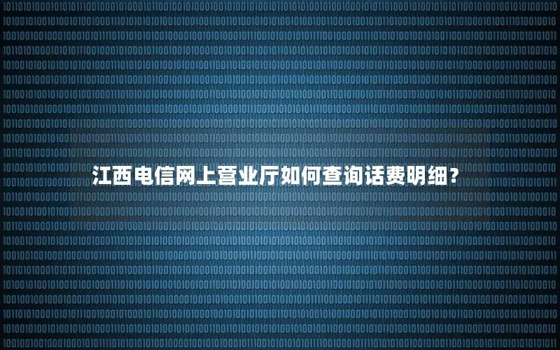 江西电信网上营业厅如何查询话费明细？