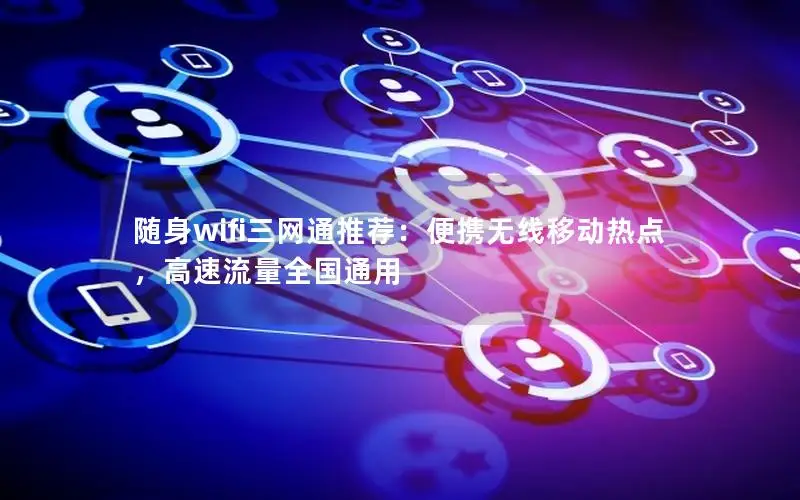 随身wifi三网通推荐：便携无线移动热点，高速流量全国通用