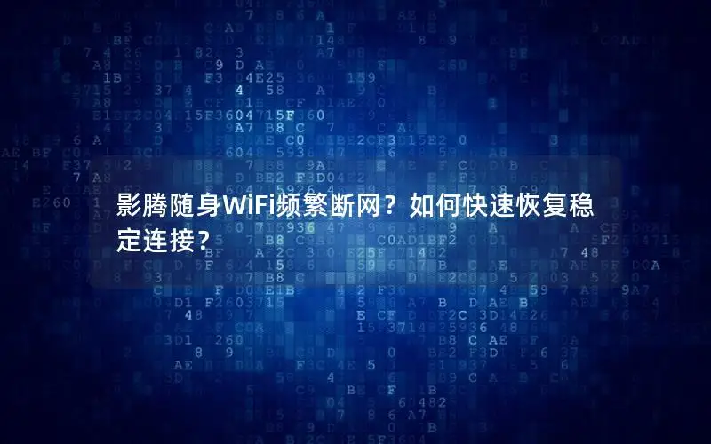 影腾随身WiFi频繁断网？如何快速恢复稳定连接？