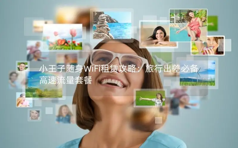 小王子随身WiFi租赁攻略：旅行出差必备高速流量套餐