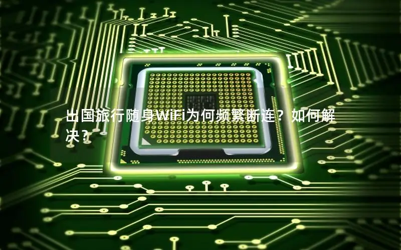 出国旅行随身WiFi为何频繁断连？如何解决？