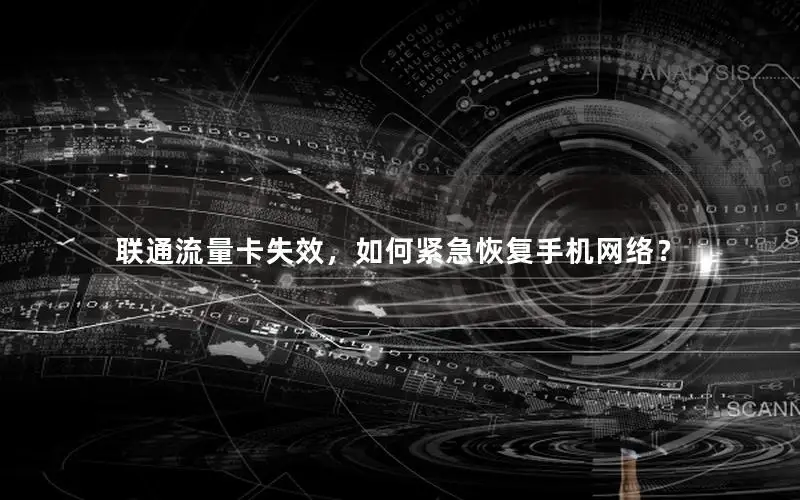 联通流量卡失效，如何紧急恢复手机网络？