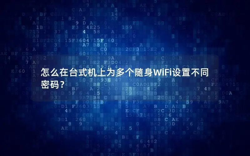怎么在台式机上为多个随身WiFi设置不同密码？