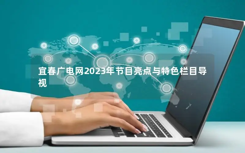 宜春广电网2023年节目亮点与特色栏目导视