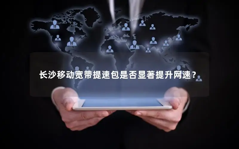 长沙移动宽带提速包是否显著提升网速？