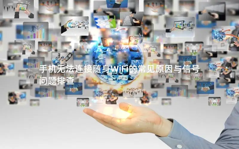 手机无法连接随身WiFi的常见原因与信号问题排查