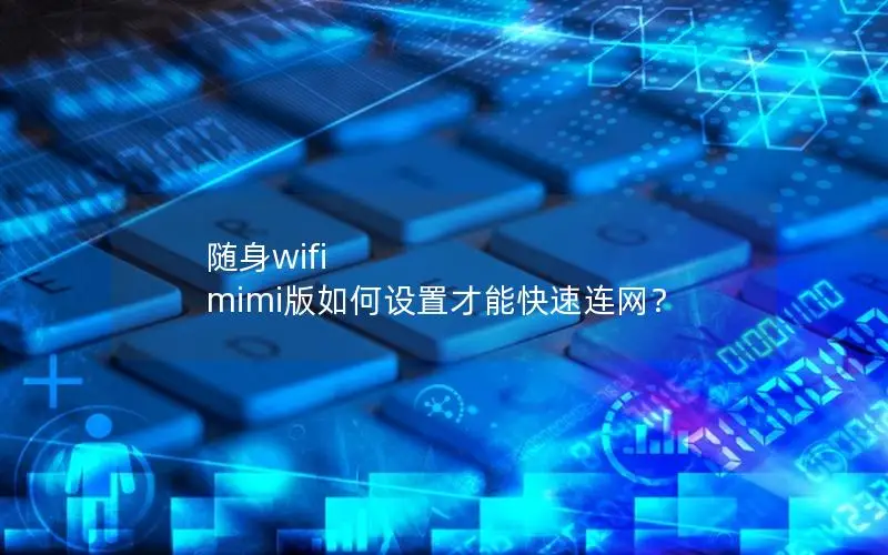 随身wifi mimi版如何设置才能快速连网？