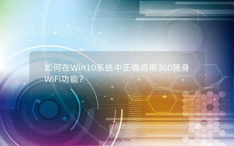 如何在Win10系统中正确启用360随身WiFi功能？