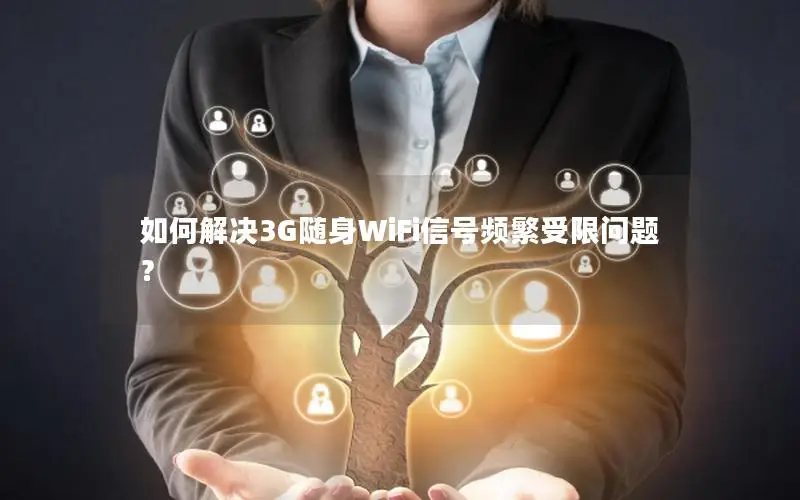 如何解决3G随身WiFi信号频繁受限问题？