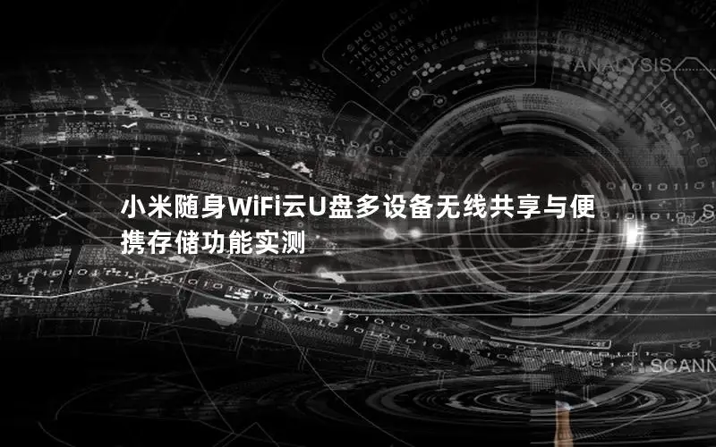 小米随身WiFi云U盘多设备无线共享与便携存储功能实测
