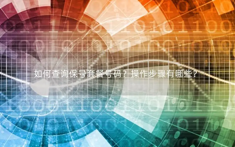 如何查询保号套餐号码？操作步骤有哪些？