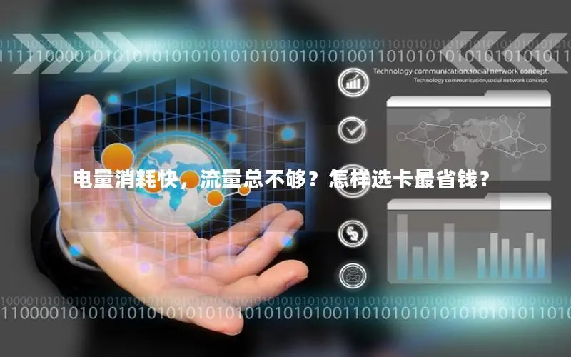 电量消耗快，流量总不够？怎样选卡最省钱？