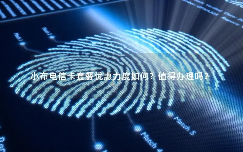 小布电信卡套餐优惠力度如何？值得办理吗？