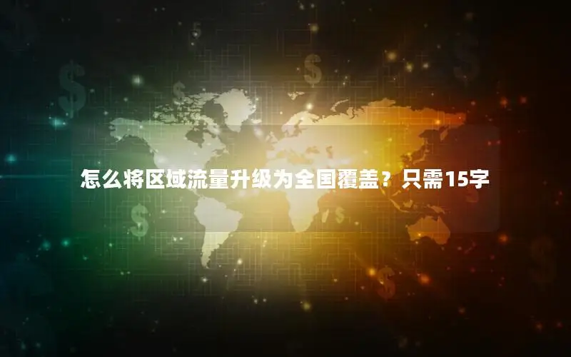 怎么将区域流量升级为全国覆盖？只需15字