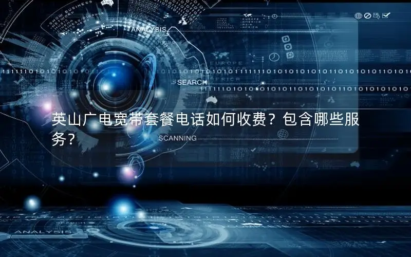 英山广电宽带套餐电话如何收费？包含哪些服务？