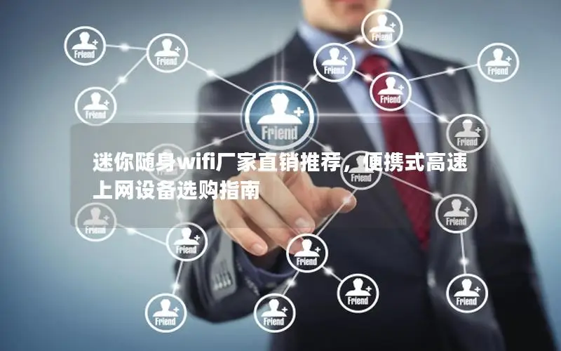 迷你随身wifi厂家直销推荐，便携式高速上网设备选购指南
