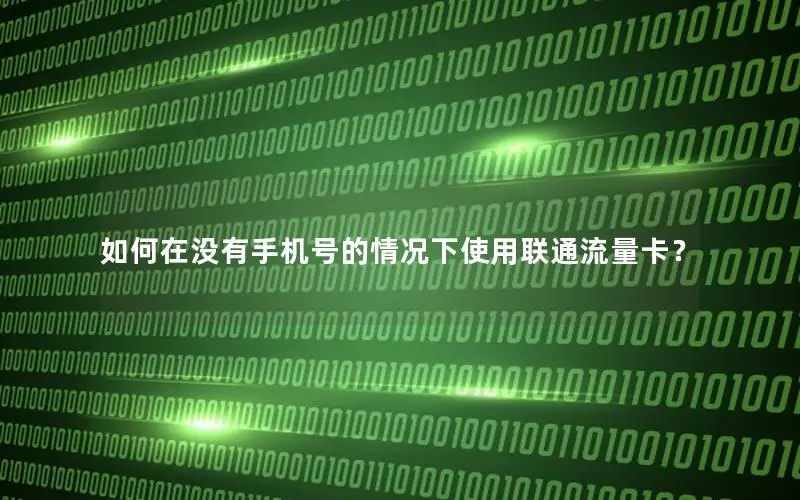 如何在没有手机号的情况下使用联通流量卡？