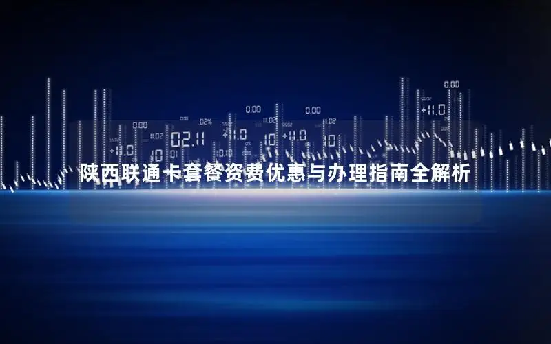 陕西联通卡套餐资费优惠与办理指南全解析