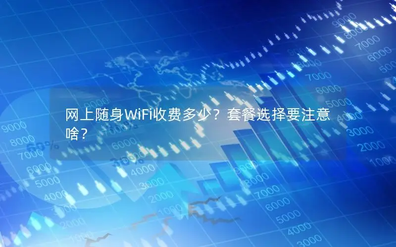 网上随身WiFi收费多少？套餐选择要注意啥？