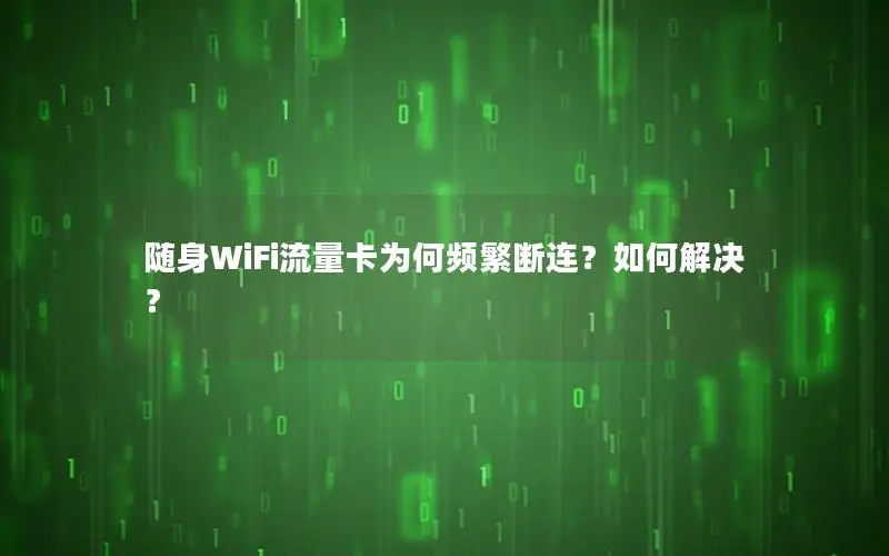 随身WiFi流量卡为何频繁断连？如何解决？