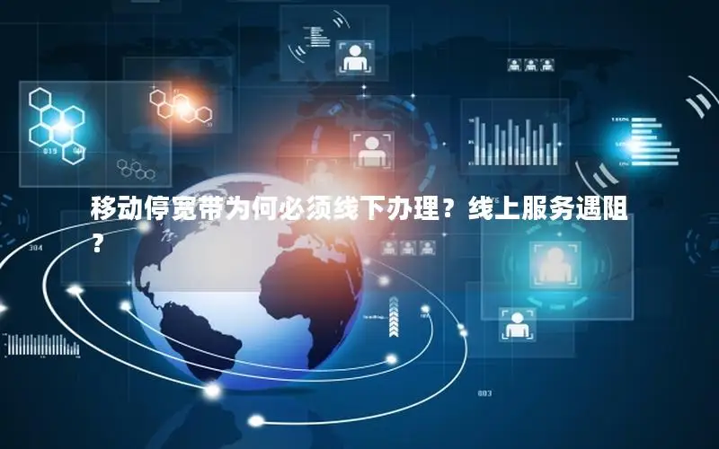 移动停宽带为何必须线下办理？线上服务遇阻？