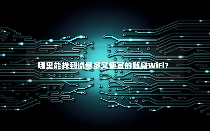 哪里能找到流量多又便宜的随身WiFi？