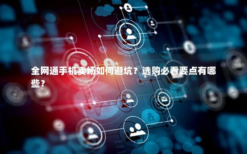 全网通手机卖场如何避坑？选购必看要点有哪些？