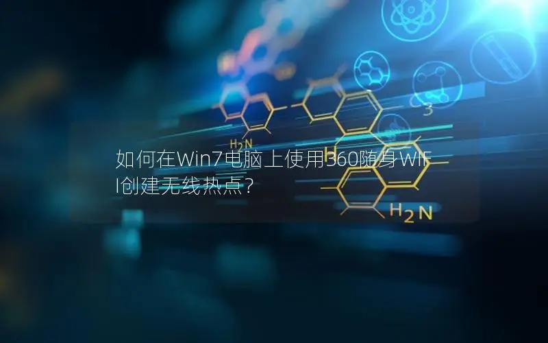 如何在Win7电脑上使用360随身WIFI创建无线热点？