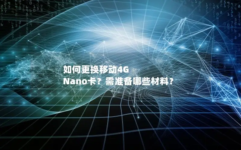 如何更换移动4G Nano卡？需准备哪些材料？