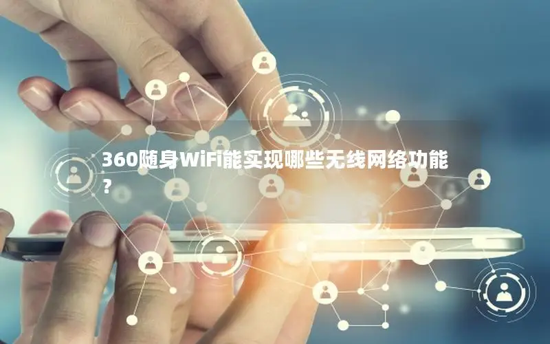 360随身WiFi能实现哪些无线网络功能？