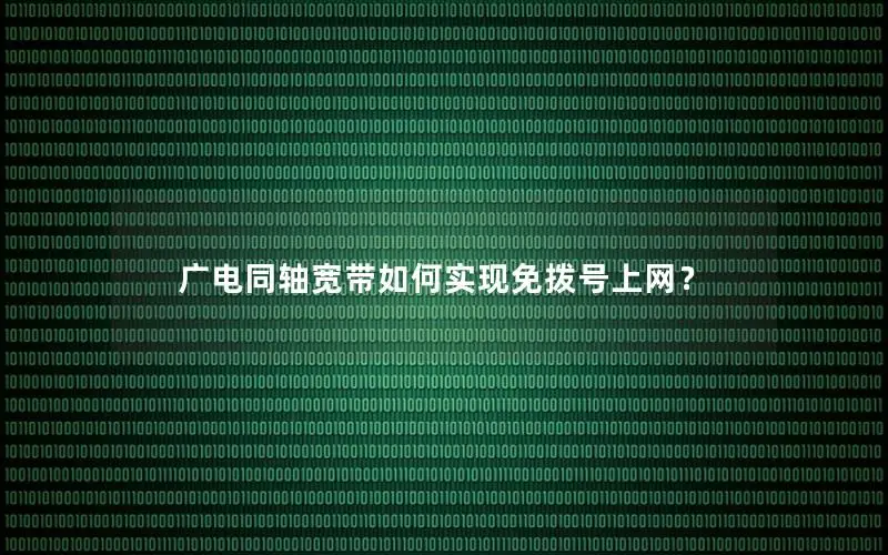 广电同轴宽带如何实现免拨号上网？