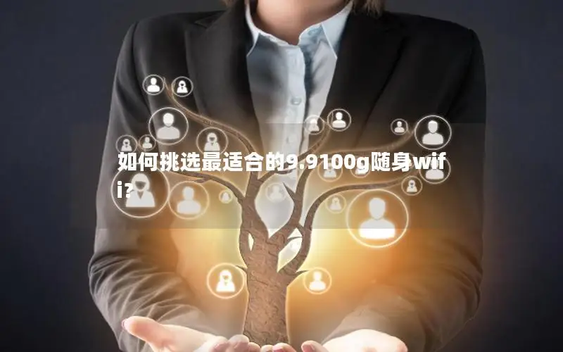 如何挑选最适合的9.9100g随身wifi？