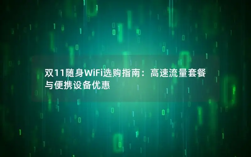 双11随身WiFi选购指南：高速流量套餐与便携设备优惠