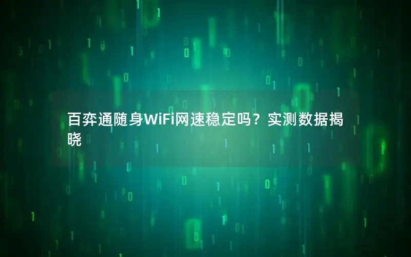 百弈通随身WiFi网速稳定吗？实测数据揭晓