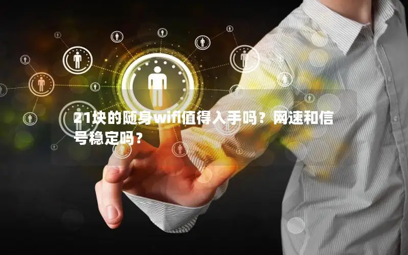 21块的随身wifi值得入手吗？网速和信号稳定吗？