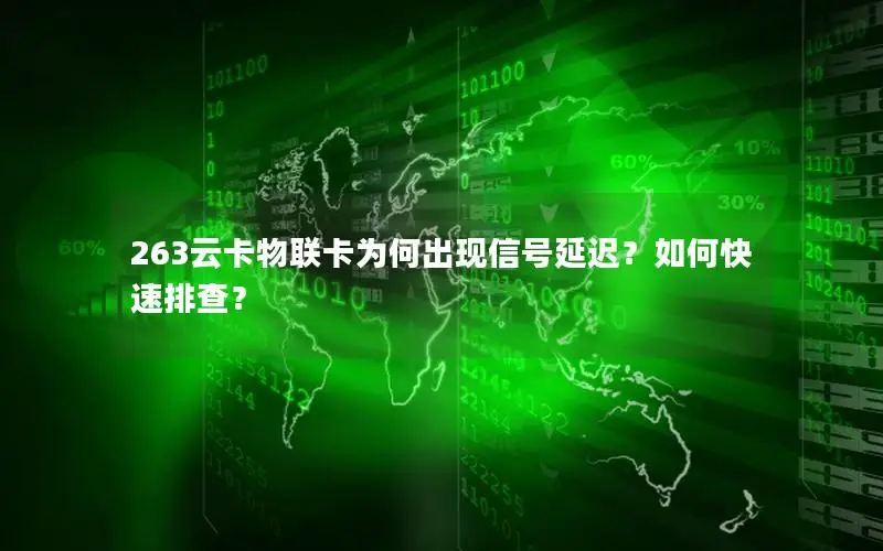 263云卡物联卡为何出现信号延迟？如何快速排查？