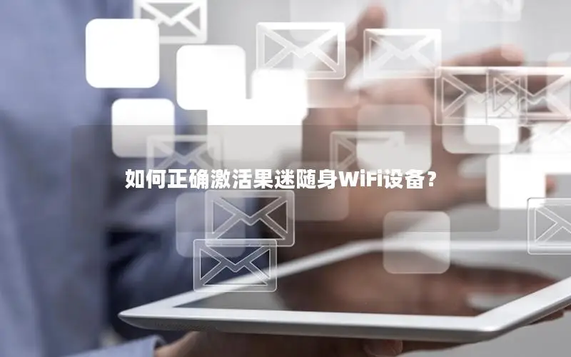 如何正确激活果迷随身WiFi设备？