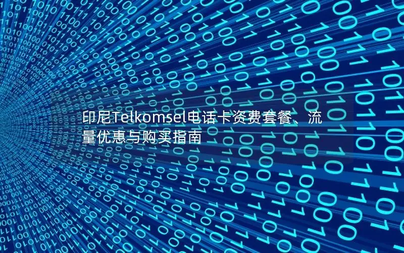 印尼Telkomsel电话卡资费套餐、流量优惠与购买指南
