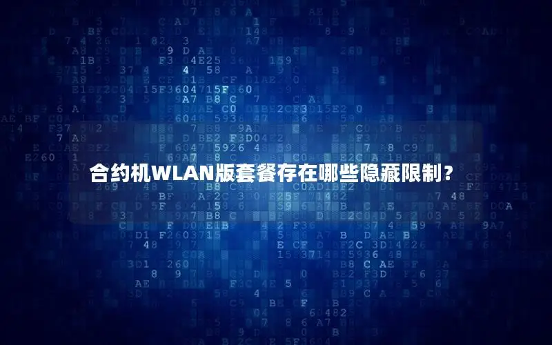合约机WLAN版套餐存在哪些隐藏限制？