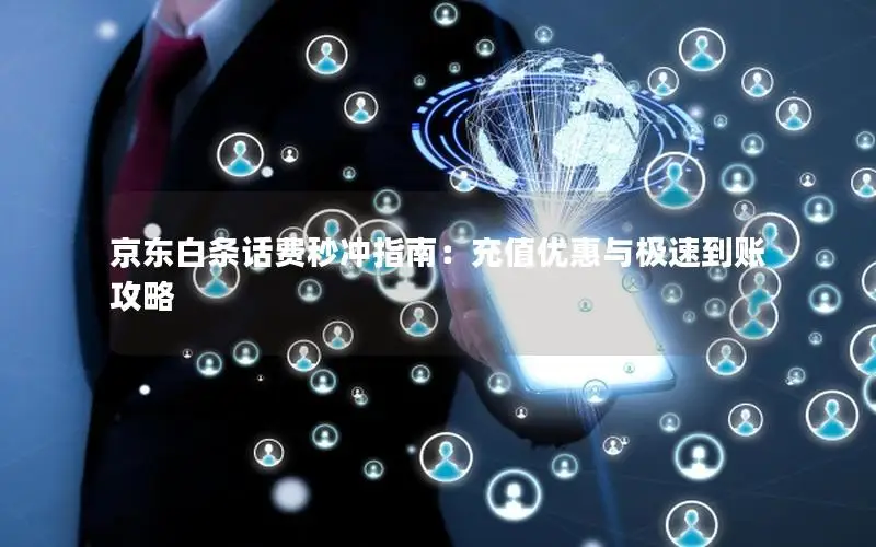 京东白条话费秒冲指南：充值优惠与极速到账攻略