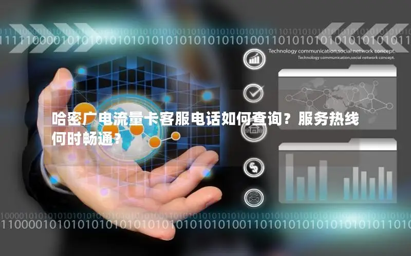 哈密广电流量卡客服电话如何查询？服务热线何时畅通？