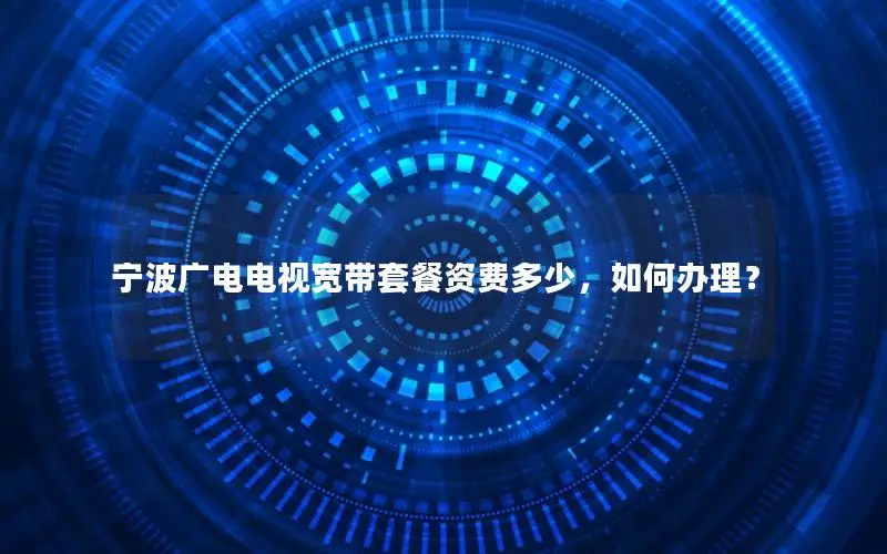 宁波广电电视宽带套餐资费多少，如何办理？